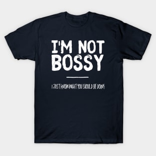 I´m Not Bossy: I Just Know What You Should Be Doing T-Shirt